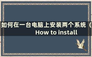 如何在一台电脑上安装两个系统（How to install multiple systems on a computer）